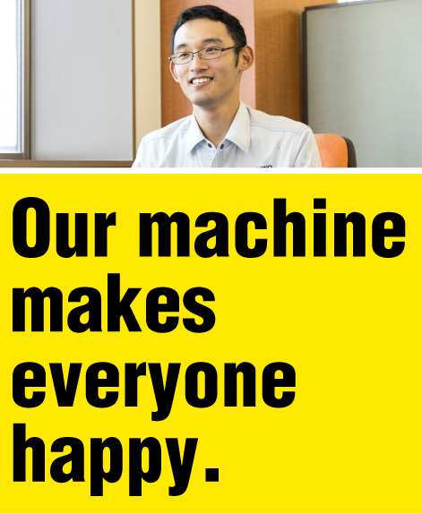 Our machine makes everyone happy.