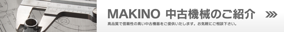 MAKINO 中古機械のご紹介 高品質で信頼性の高い中古機器をご提供いたします。ご気軽にご相談ください。